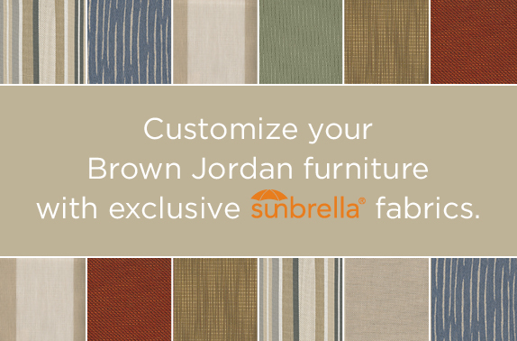 Customize Your Brown Jordan furniture with exclusive sunbrella fabrics Customize Your Brown Jordan furniture with exclusive sunbrella fabrics