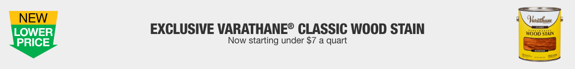 EXCLUSIVE VARATHANE® CLASSIC WOOD STAIN - Now starting under $7 a quart - Shop All EXCLUSIVE VARATHANE® CLASSIC WOOD STAIN - Now starting under $7 a quart - Shop All