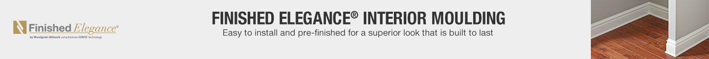 Finished Elegance® Interior Moulding - Easy to install and pre-finished for a superior look that is built to last Finished Elegance® Interior Moulding - Easy to install and pre-finished for a superior look that is built to last