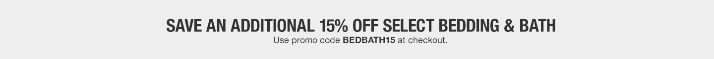 Save an Additional 15% Off Select Bedding & Bath with Promo Code BEDBATH15 Save an Additional 15% Off Select Bedding & Bath with Promo Code BEDBATH15