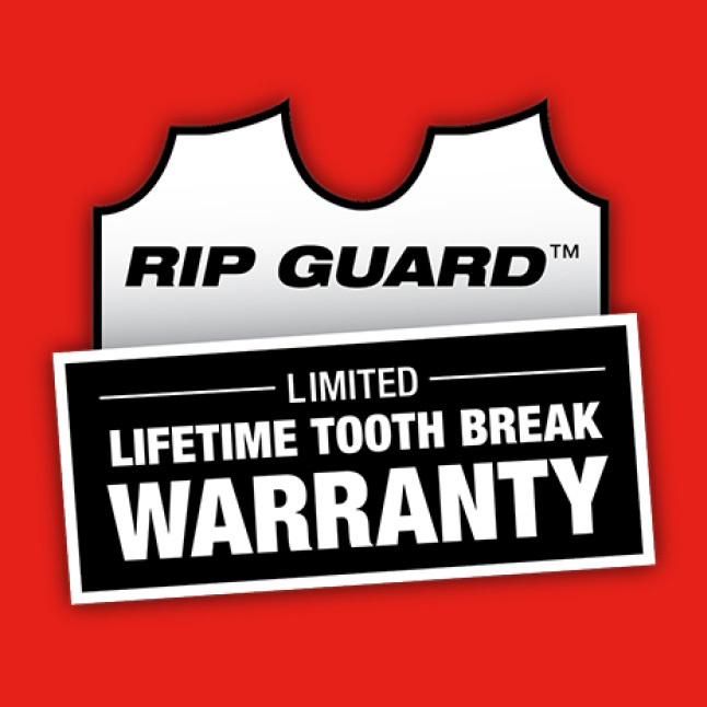 Backed by the Rip Guard™ Limited Lifetime Tooth Break Warranty