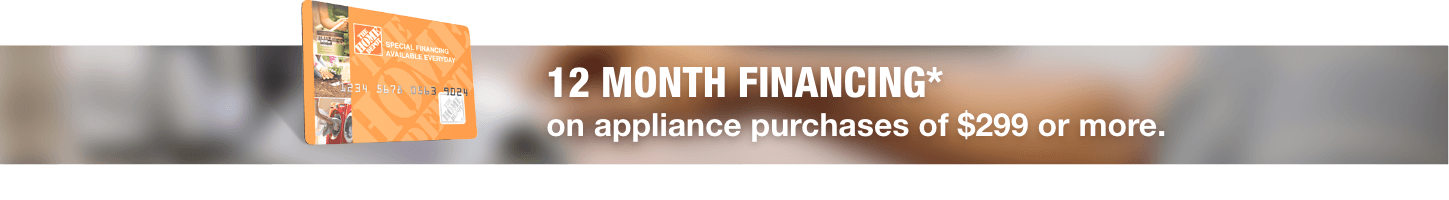 12 month financing* on appliance purchases of $299 or more.