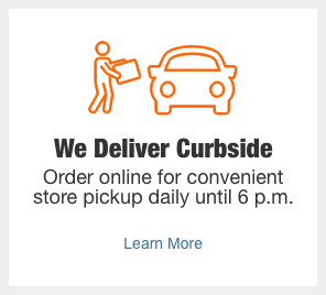 We Deliver Curbside. Order online for convenient store pickup daily until 6 p.m.
