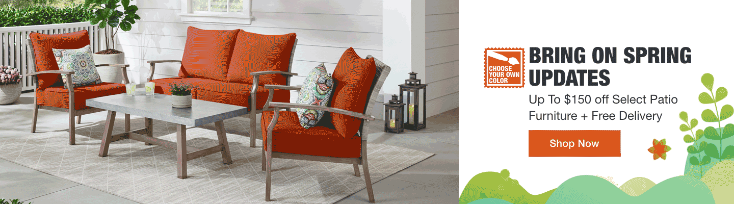 BRING ON SPRING UPDATES Up To $150 off Select Patio Furniture + Free Delivery Shop Now
